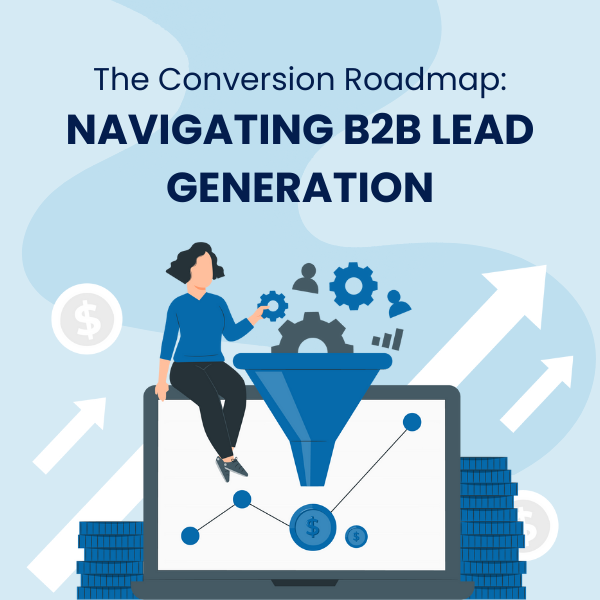 The Conversion Roadmap: Navigating B2B Lead Generation