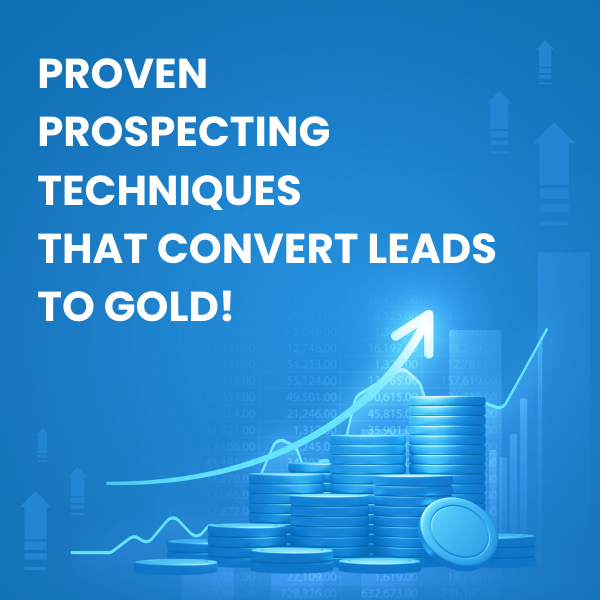 Proven prospecting techniques that convert leads to gold