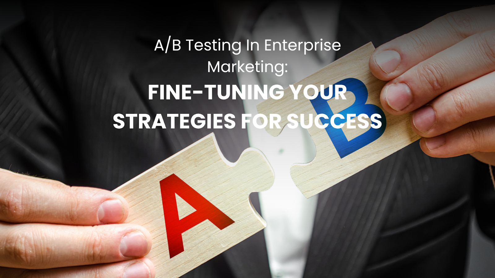 A/B Testing In Enterprise Marketing: Fine-Tuning Your Strategies For Success