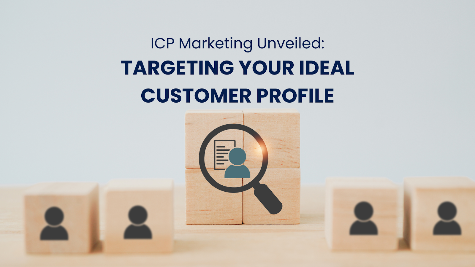 ICP Marketing Unveiled: Targeting Your Ideal Customer Profile